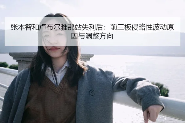 张本智和卢布尔雅那站失利后：前三板侵略性波动原因与调整方向