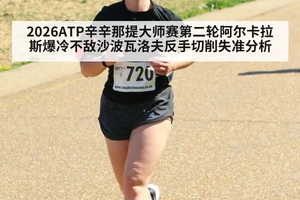 2026ATP辛辛那提大师赛第二轮阿尔卡拉斯爆冷不敌沙波瓦洛夫反手切削失准分析