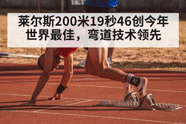 莱尔斯200米19秒46创今年世界最佳,弯道技术领先
